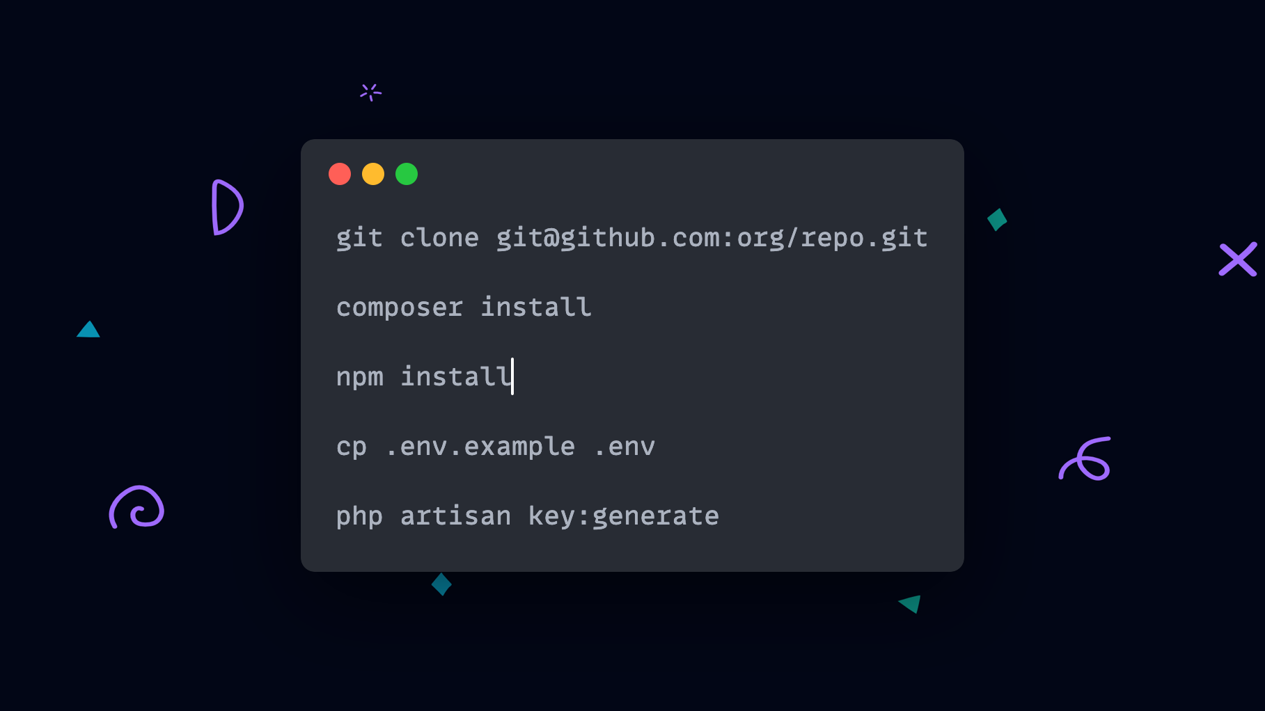 A window with commands to get a repository up and running the commands are as follows: `git clone git@github.com:org/repo.git` `composer install` `npm install` `cp .env.example .env` `php artisan key:generate`